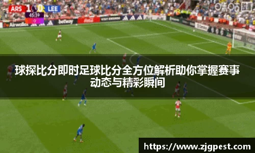 球探比分即时足球比分全方位解析助你掌握赛事动态与精彩瞬间