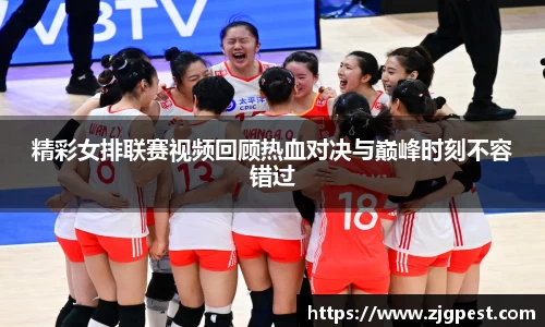 精彩女排联赛视频回顾热血对决与巅峰时刻不容错过